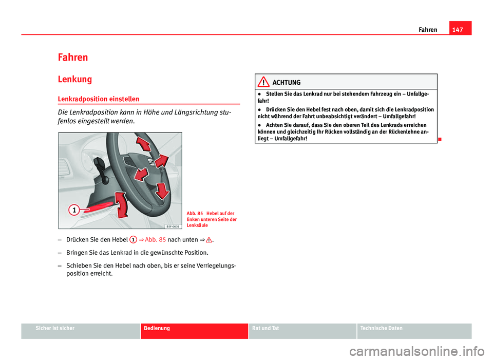Seat Leon 5D 2012  Betriebsanleitung (in German) 147
Fahren
Fahren Lenkung
Lenkradposition einstellen
Die Lenkradposition kann in Höhe und Längsrichtung stu-
fenlos eingestellt werden.
Abb. 85  Hebel auf der
linken unteren Seite der
Lenksäule
–