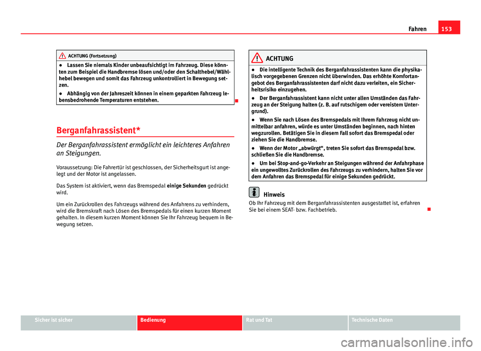 Seat Leon 5D 2012 Betriebsanleitung (in German) 153
Fahren
ACHTUNG (Fortsetzung)
● Lassen Sie niemals Kinder unbeaufsichtigt im Fahrzeug. Diese könn-
ten zum Beispiel die Handbremse lösen und/oder den Schalthebel/Wähl-
hebel bewegen und somit Seat Leon 5D 2012 Betriebsanleitung (in German) 153
Fahren
ACHTUNG (Fortsetzung)
● Lassen Sie niemals Kinder unbeaufsichtigt im Fahrzeug. Diese könn-
ten zum Beispiel die Handbremse lösen und/oder den Schalthebel/Wähl-
hebel bewegen und somit