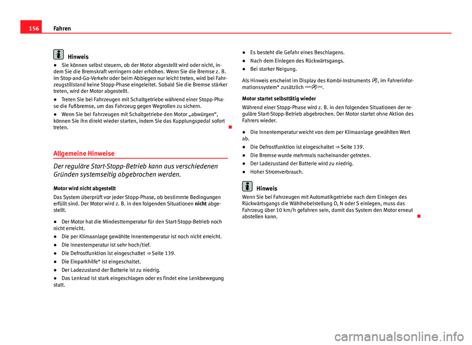 Seat Leon 5D 2012  Betriebsanleitung (in German) 156Fahren
Hinweis
● Sie können selbst steuern, ob der Motor abgestellt wird oder nicht, in-
dem Sie die Bremskraft verringern oder erhöhen. Wenn Sie die Bremse z.  B.
im Stop-and-Go-Verkehr oder b