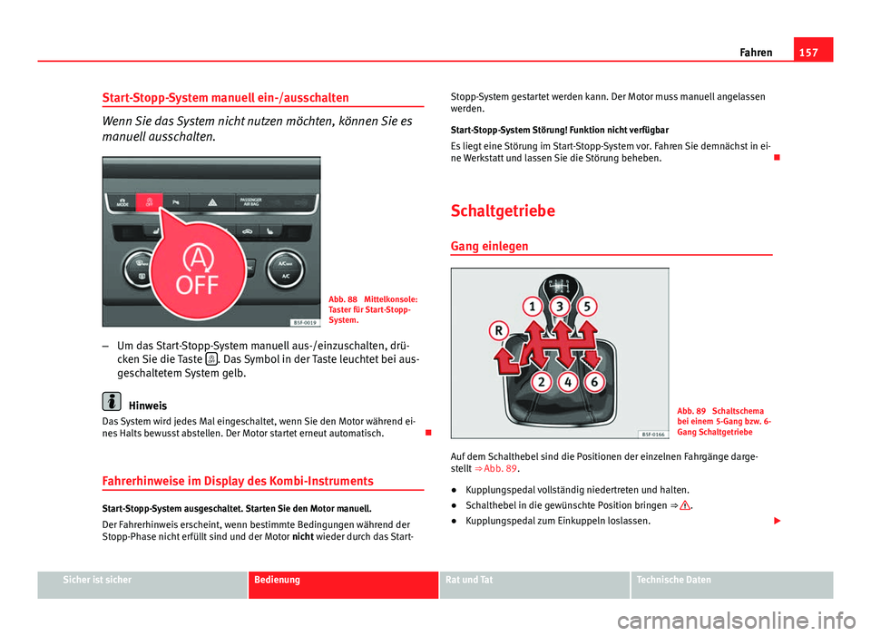 Seat Leon 5D 2012 Betriebsanleitung (in German) 157
Fahren
Start-Stopp-System manuell ein-/ausschalten
Wenn Sie das System nicht nutzen möchten, können Sie es
manuell ausschalten.
Abb. 88 Mittelkonsole:
Taster für Start-Stopp-
System.
– Um da Seat Leon 5D 2012 Betriebsanleitung (in German) 157
Fahren
Start-Stopp-System manuell ein-/ausschalten
Wenn Sie das System nicht nutzen möchten, können Sie es
manuell ausschalten.
Abb. 88 Mittelkonsole:
Taster für Start-Stopp-
System.
– Um da