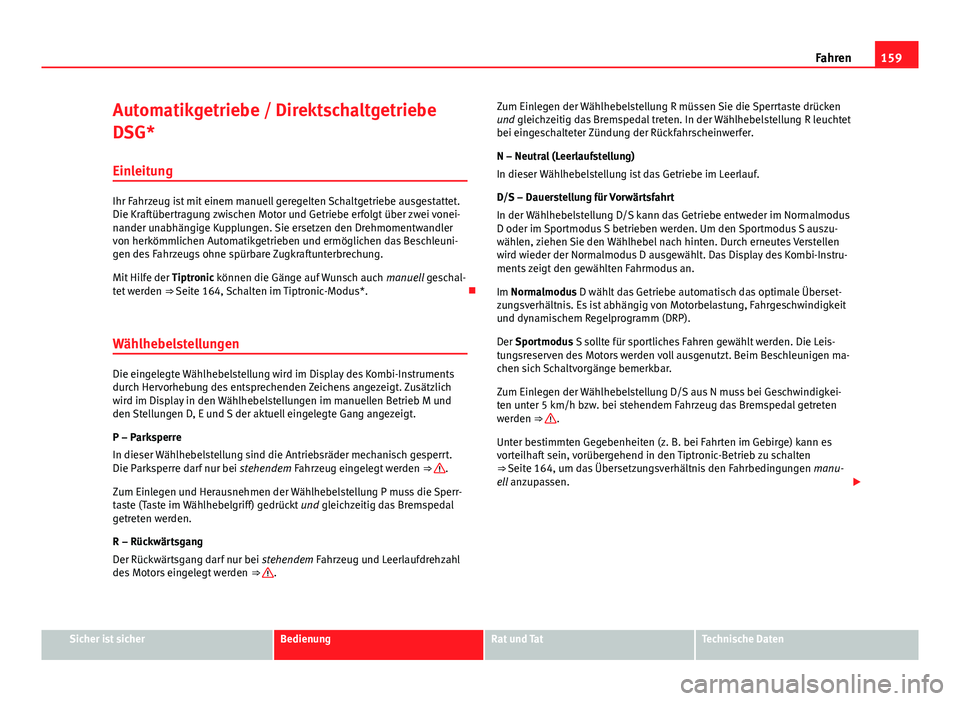 Seat Leon 5D 2012 Betriebsanleitung (in German) 159
Fahren
Automatikgetriebe / Direktschaltgetriebe
DSG* Einleitung
Ihr Fahrzeug ist mit einem manuell geregelten Schaltgetriebe ausgestattet.
Die Kraftübertragung zwischen Motor und Getriebe erfolgt Seat Leon 5D 2012 Betriebsanleitung (in German) 159
Fahren
Automatikgetriebe / Direktschaltgetriebe
DSG* Einleitung
Ihr Fahrzeug ist mit einem manuell geregelten Schaltgetriebe ausgestattet.
Die Kraftübertragung zwischen Motor und Getriebe erfolgt
