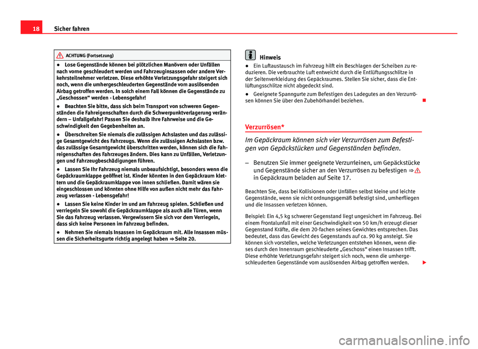 Seat Leon 5D 2012  Betriebsanleitung (in German) 18Sicher fahren
ACHTUNG (Fortsetzung)
● Lose Gegenstände können bei plötzlichen Manövern oder Unfällen
nach vorne geschleudert werden und Fahrzeuginsassen oder andere Ver-
kehrsteilnehmer verle