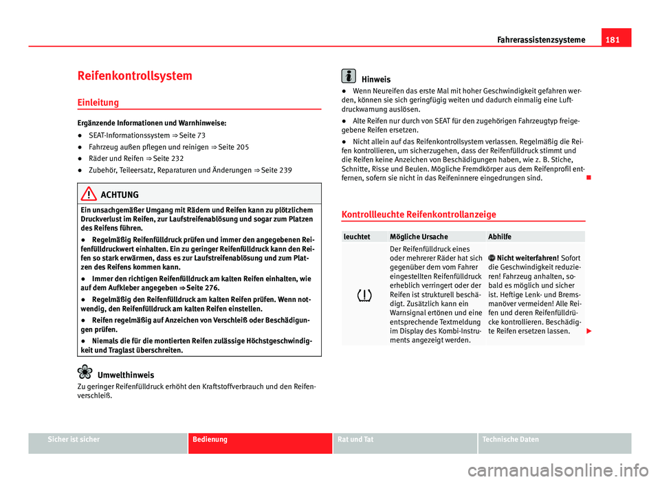 Seat Leon 5D 2012  Betriebsanleitung (in German) 181
Fahrerassistenzsysteme
Reifenkontrollsystem Einleitung
Ergänzende Informationen und Warnhinweise:
● SEAT-Informationssystem ⇒ Seite 73
● Fahrzeug außen pflegen und reinigen ⇒ Seite 2