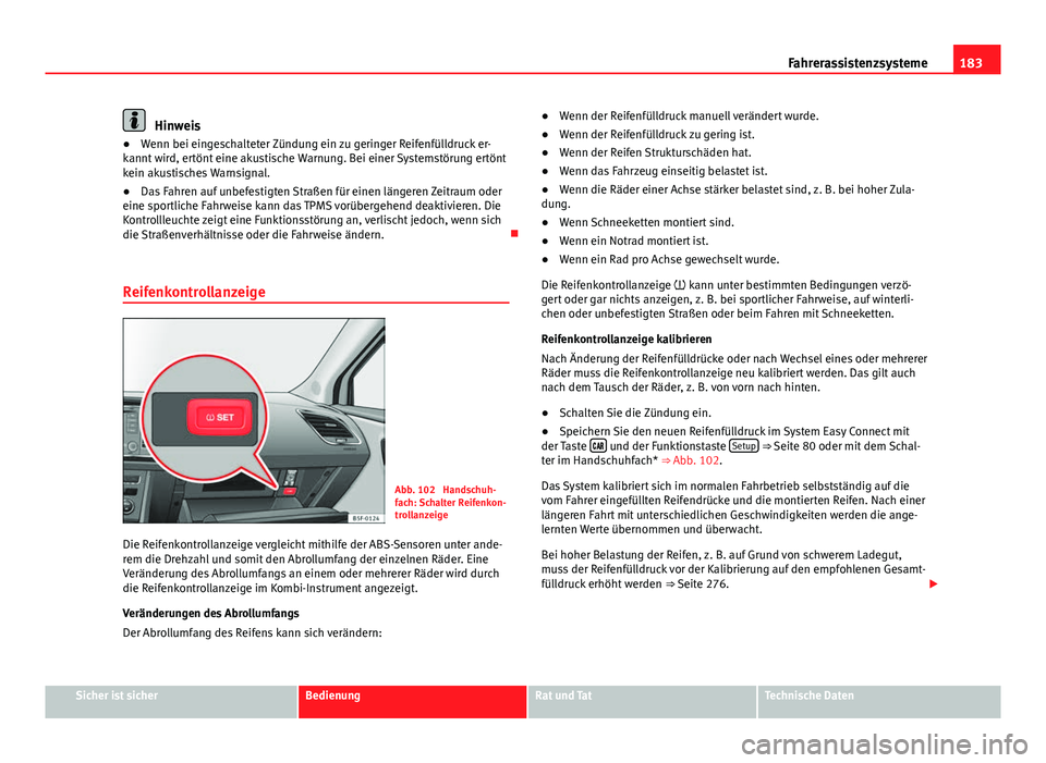 Seat Leon 5D 2012  Betriebsanleitung (in German) 183
Fahrerassistenzsysteme
Hinweis
● Wenn bei eingeschalteter Zündung ein zu geringer Reifenfülldruck er-
kannt wird, ertönt eine akustische Warnung. Bei einer Systemstörung ertönt
kein akustis
