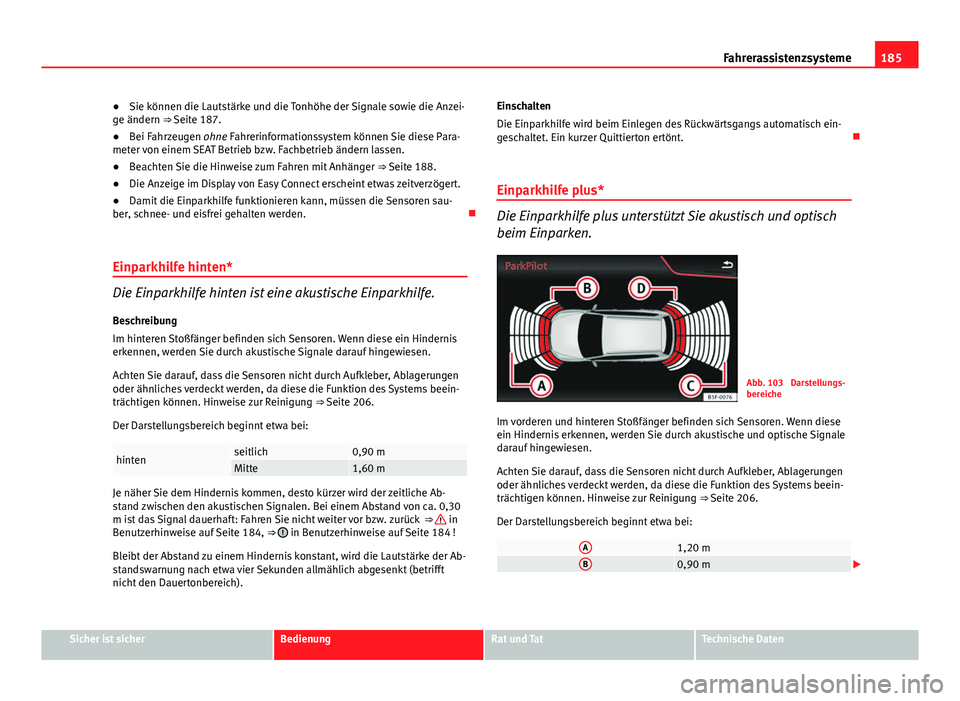 Seat Leon 5D 2012  Betriebsanleitung (in German) 185
Fahrerassistenzsysteme
● Sie können die Lautstärke und die Tonhöhe der Signale sowie die Anzei-
ge ändern ⇒ Seite 187.
● Bei Fahrzeugen ohne Fahrerinformationssystem können Sie diese 