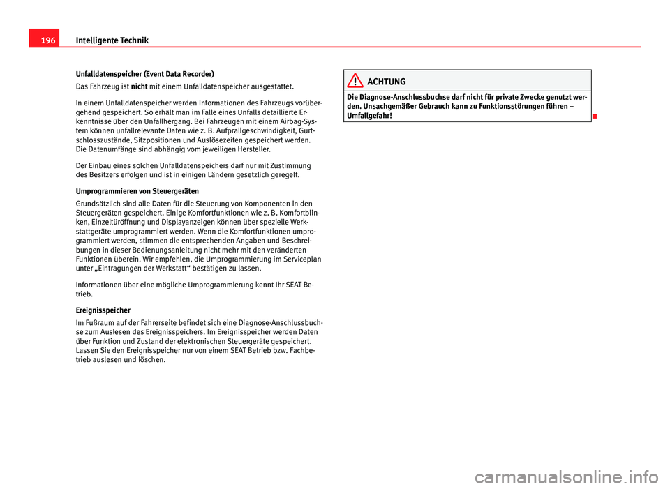 Seat Leon 5D 2012  Betriebsanleitung (in German) 196Intelligente Technik
Unfalldatenspeicher (Event Data Recorder)
Das Fahrzeug ist  nicht mit einem Unfalldatenspeicher ausgestattet.
In einem Unfalldatenspeicher werden Informationen des Fahrzeugs vo