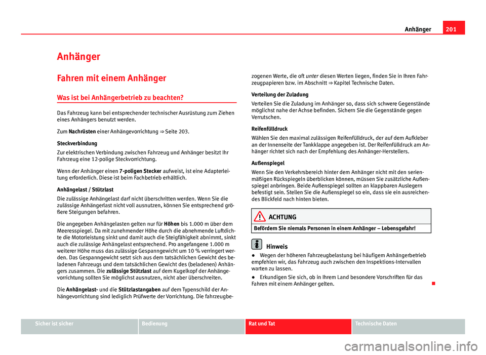 Seat Leon 5D 2012  Betriebsanleitung (in German) 201
Anhänger
Anhänger
Fahren mit einem Anhänger Was ist bei Anhängerbetrieb zu beachten?
Das Fahrzeug kann bei entsprechender technischer Ausrüstung zum Ziehen
eines Anhängers benutzt werden.
Zu