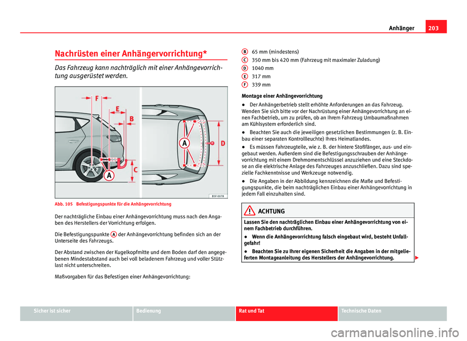 Seat Leon 5D 2012  Betriebsanleitung (in German) 203
Anhänger
Nachrüsten einer Anhängervorrichtung*
Das Fahrzeug kann nachträglich mit einer Anhängevorrich-
tung ausgerüstet werden.
Abb. 105  Befestigungspunkte für die Anhängevorrichtung
Der