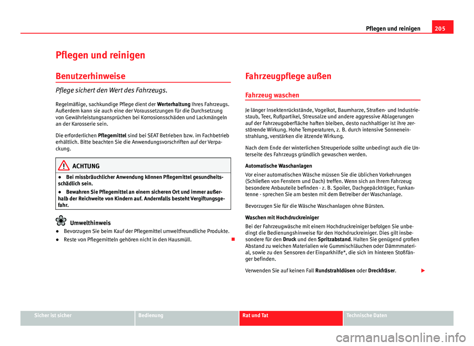 Seat Leon 5D 2012  Betriebsanleitung (in German) 205
Pflegen und reinigen
Pflegen und reinigen Benutzerhinweise
Pflege sichert den Wert des Fahrzeugs.Regelmäßige, sachkundige Pflege dient der  Werterhaltung Ihres Fahrzeugs.
Außerdem kann sie auch