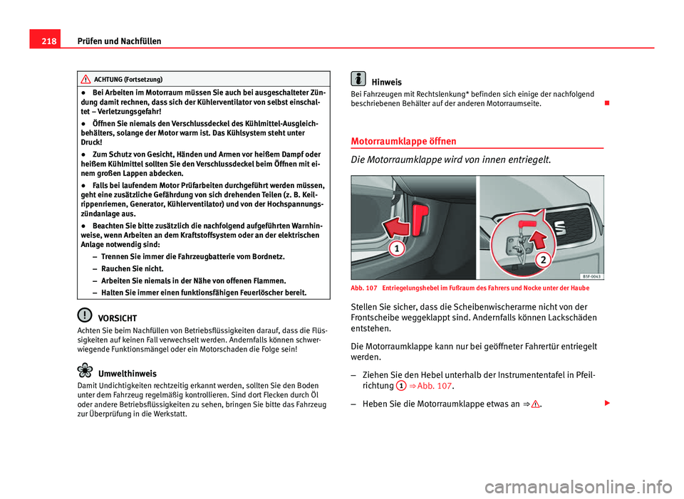Seat Leon 5D 2012  Betriebsanleitung (in German) 218Prüfen und Nachfüllen
ACHTUNG (Fortsetzung)
● Bei Arbeiten im Motorraum müssen Sie auch bei ausgeschalteter Zün-
dung damit rechnen, dass sich der Kühlerventilator von selbst einschal-
tet 