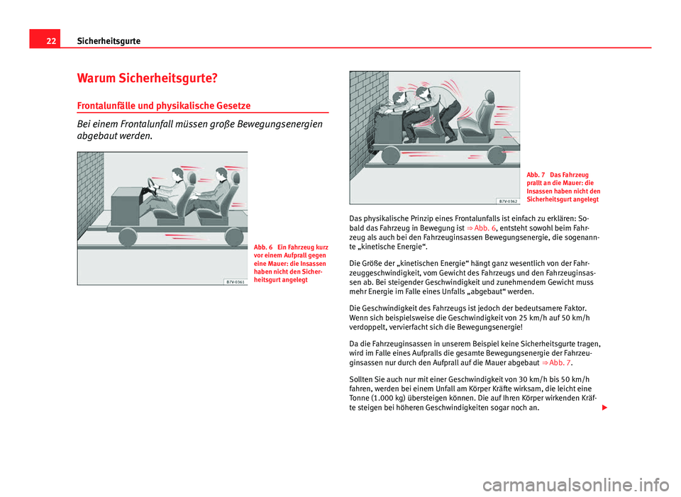 Seat Leon 5D 2012 Betriebsanleitung (in German) 22Sicherheitsgurte
Warum Sicherheitsgurte?
Frontalunfälle und physikalische Gesetze
Bei einem Frontalunfall müssen große Bewegungsenergien
abgebaut werden.
Abb. 6 Ein Fahrzeug kurz
vor einem Aufpr Seat Leon 5D 2012 Betriebsanleitung (in German) 22Sicherheitsgurte
Warum Sicherheitsgurte?
Frontalunfälle und physikalische Gesetze
Bei einem Frontalunfall müssen große Bewegungsenergien
abgebaut werden.
Abb. 6 Ein Fahrzeug kurz
vor einem Aufpr