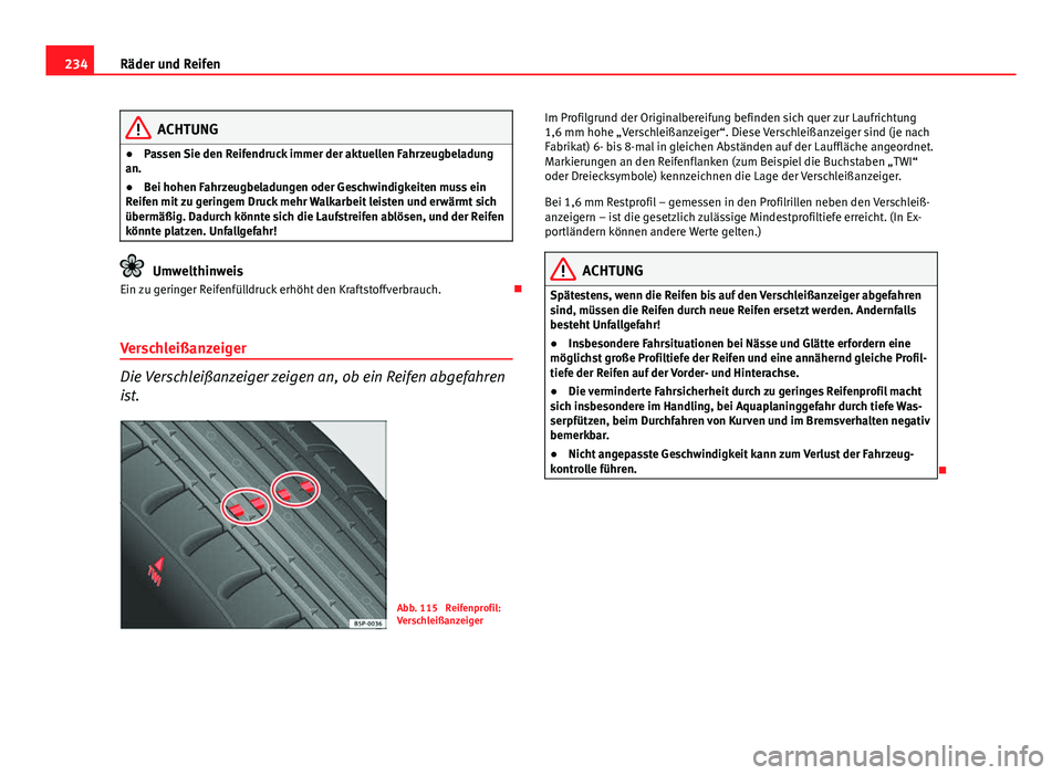 Seat Leon 5D 2012 Betriebsanleitung (in German) 234Räder und Reifen
ACHTUNG
● Passen Sie den Reifendruck immer der aktuellen Fahrzeugbeladung
an.
● Bei hohen Fahrzeugbeladungen oder Geschwindigkeiten muss ein
Reifen mit zu geringem Druck mehr Seat Leon 5D 2012 Betriebsanleitung (in German) 234Räder und Reifen
ACHTUNG
● Passen Sie den Reifendruck immer der aktuellen Fahrzeugbeladung
an.
● Bei hohen Fahrzeugbeladungen oder Geschwindigkeiten muss ein
Reifen mit zu geringem Druck mehr