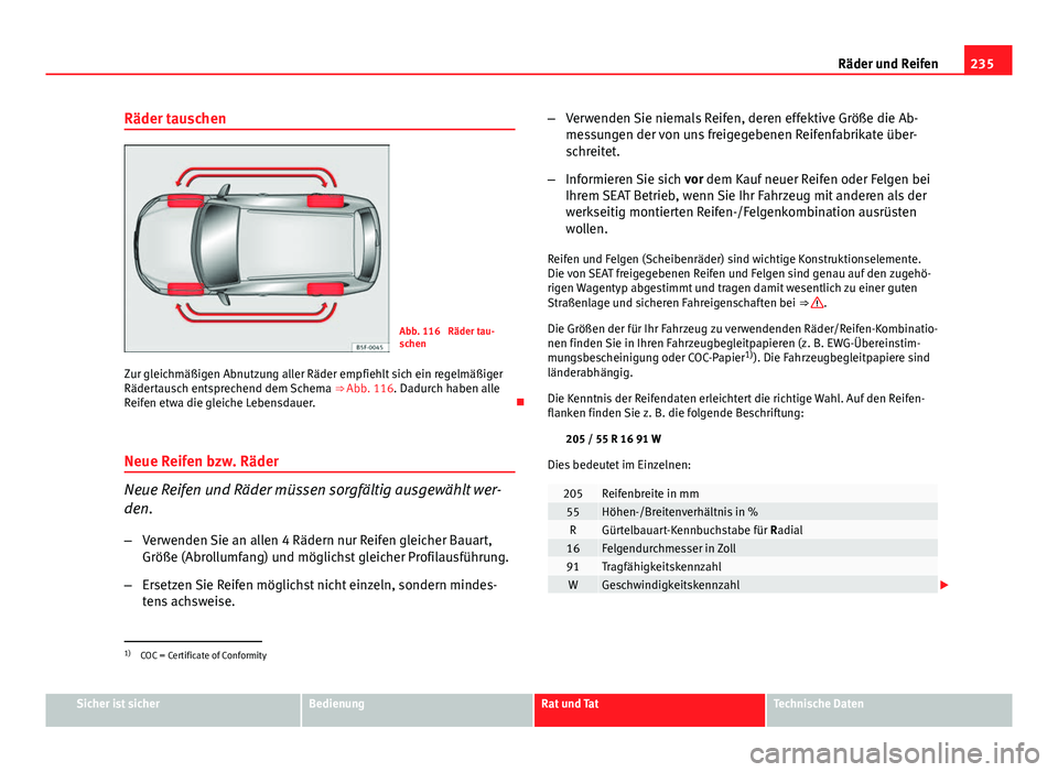 Seat Leon 5D 2012 Betriebsanleitung (in German) 235
Räder und Reifen
Räder tauschen
Abb. 116 Räder tau-
schen
Zur gleichmäßigen Abnutzung aller Räder empfiehlt sich ein regelmäßiger
Rädertausch entsprechend dem Schema ⇒ Abb. 116. Dad Seat Leon 5D 2012 Betriebsanleitung (in German) 235
Räder und Reifen
Räder tauschen
Abb. 116 Räder tau-
schen
Zur gleichmäßigen Abnutzung aller Räder empfiehlt sich ein regelmäßiger
Rädertausch entsprechend dem Schema ⇒ Abb. 116. Dad