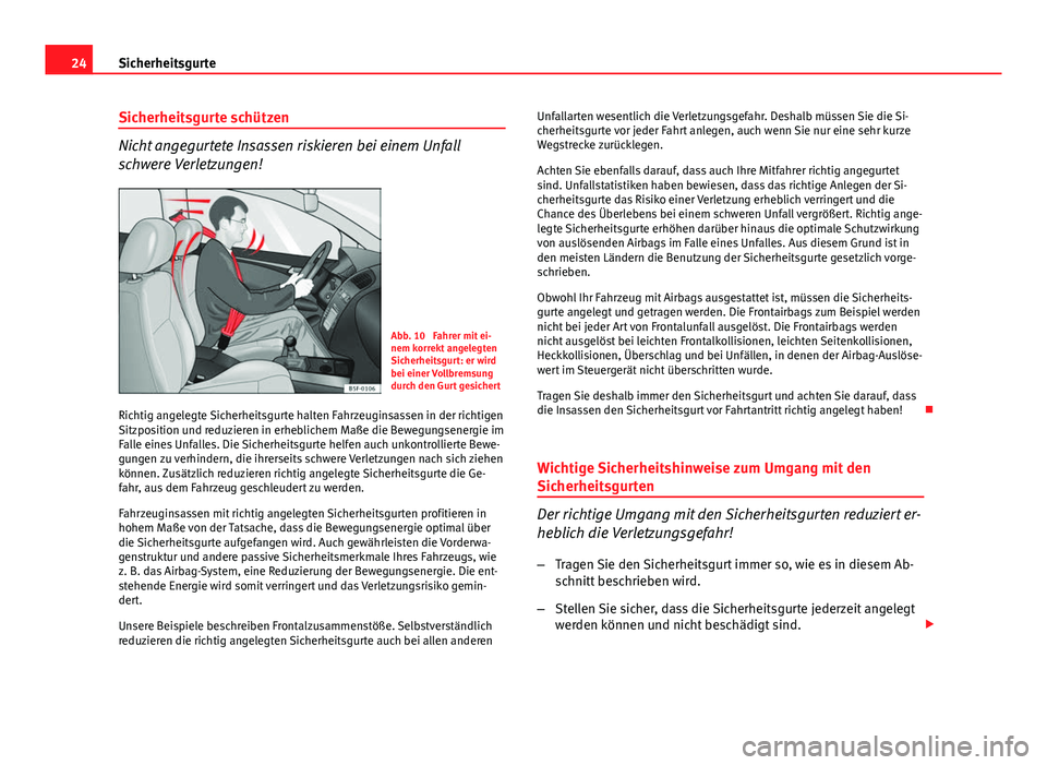 Seat Leon 5D 2012  Betriebsanleitung (in German) 24Sicherheitsgurte
Sicherheitsgurte schützen
Nicht angegurtete Insassen riskieren bei einem Unfall
schwere Verletzungen!
Abb. 10  Fahrer mit ei-
nem korrekt angelegten
Sicherheitsgurt: er wird
bei ei