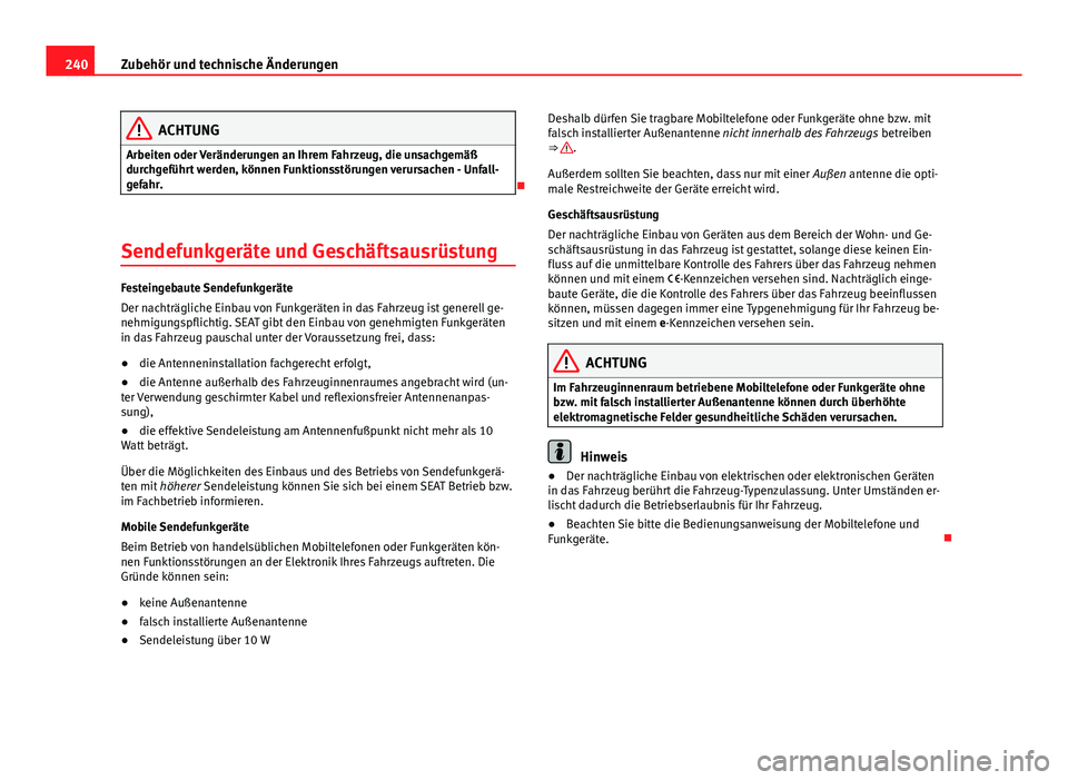 Seat Leon 5D 2012  Betriebsanleitung (in German) 240Zubehör und technische Änderungen
ACHTUNG
Arbeiten oder Veränderungen an Ihrem Fahrzeug, die unsachgemäß
durchgeführt werden, können Funktionsstörungen verursachen - Unfall-
gefahr.

Sen