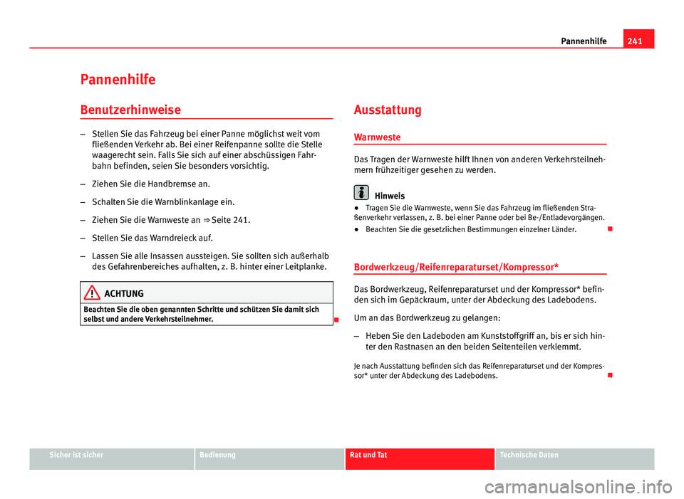 Seat Leon 5D 2012  Betriebsanleitung (in German) 241
Pannenhilfe
Pannenhilfe
Benutzerhinweise
– Stellen Sie das Fahrzeug bei einer Panne möglichst weit vom
fließenden Verkehr ab. Bei einer Reifenpanne sollte die Stelle
waagerecht sein. Falls Sie