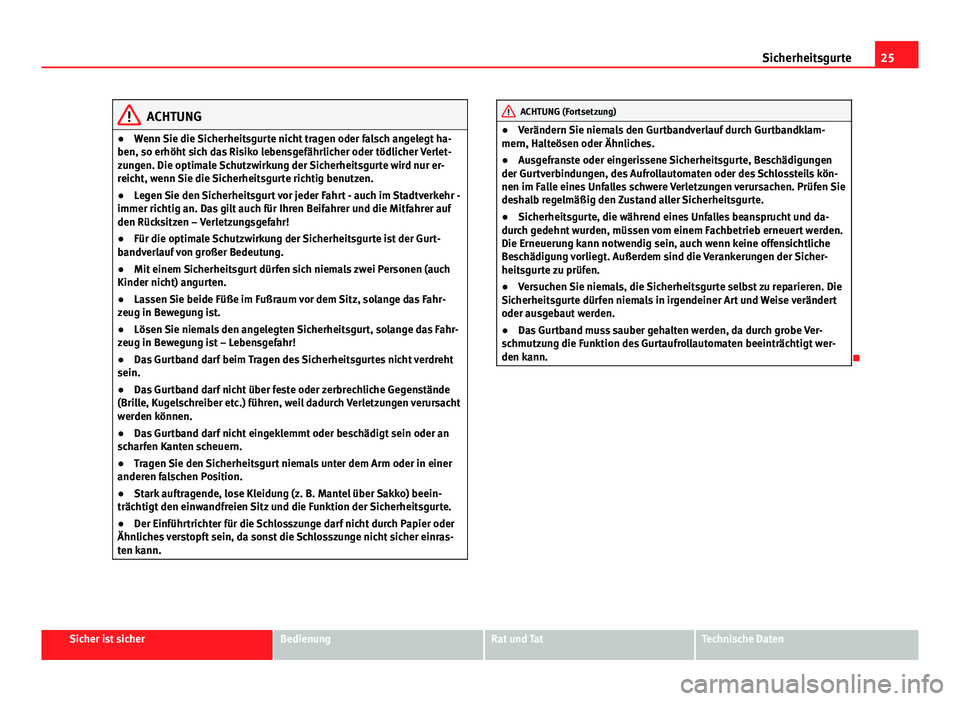 Seat Leon 5D 2012 Betriebsanleitung (in German) 25
Sicherheitsgurte
ACHTUNG
● Wenn Sie die Sicherheitsgurte nicht tragen oder falsch angelegt ha-
ben, so erhöht sich das Risiko lebensgefährlicher oder tödlicher Verlet-
zungen. Die optimale Sch Seat Leon 5D 2012 Betriebsanleitung (in German) 25
Sicherheitsgurte
ACHTUNG
● Wenn Sie die Sicherheitsgurte nicht tragen oder falsch angelegt ha-
ben, so erhöht sich das Risiko lebensgefährlicher oder tödlicher Verlet-
zungen. Die optimale Sch