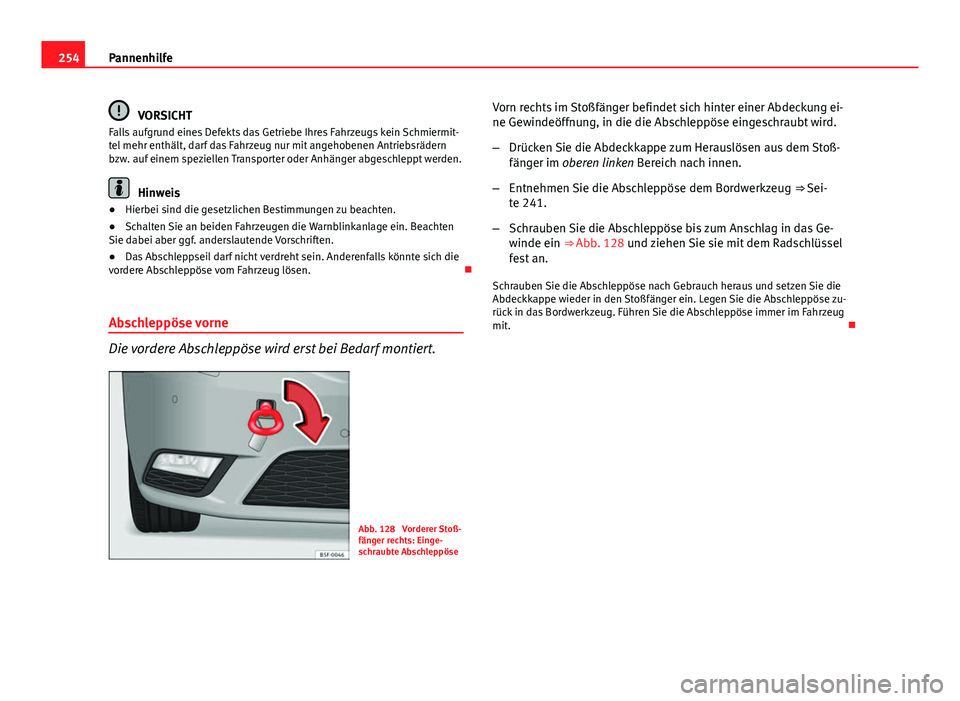 Seat Leon 5D 2012 Betriebsanleitung (in German) 254Pannenhilfe
VORSICHT
Falls aufgrund eines Defekts das Getriebe Ihres Fahrzeugs kein Schmiermit-
tel mehr enthält, darf das Fahrzeug nur mit angehobenen Antriebsrädern
bzw. auf einem speziellen Tr Seat Leon 5D 2012 Betriebsanleitung (in German) 254Pannenhilfe
VORSICHT
Falls aufgrund eines Defekts das Getriebe Ihres Fahrzeugs kein Schmiermit-
tel mehr enthält, darf das Fahrzeug nur mit angehobenen Antriebsrädern
bzw. auf einem speziellen Tr