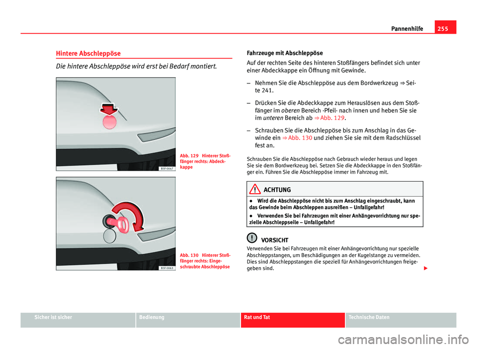 Seat Leon 5D 2012 Betriebsanleitung (in German) 255
Pannenhilfe
Hintere Abschleppöse
Die hintere Abschleppöse wird erst bei Bedarf montiert.
Abb. 129 Hinterer Stoß-
fänger rechts: Abdeck-
kappe
Abb. 130 Hinterer Stoß-
fänger rechts: Einge-
Seat Leon 5D 2012 Betriebsanleitung (in German) 255
Pannenhilfe
Hintere Abschleppöse
Die hintere Abschleppöse wird erst bei Bedarf montiert.
Abb. 129 Hinterer Stoß-
fänger rechts: Abdeck-
kappe
Abb. 130 Hinterer Stoß-
fänger rechts: Einge-