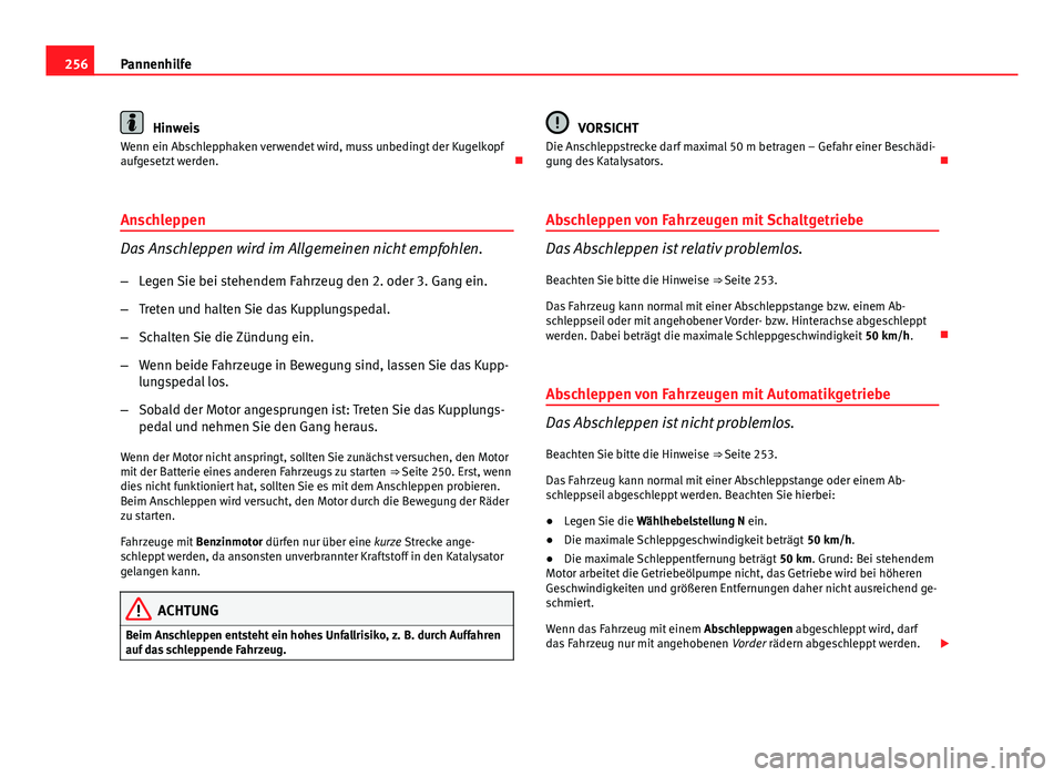 Seat Leon 5D 2012 Betriebsanleitung (in German) 256Pannenhilfe
Hinweis
Wenn ein Abschlepphaken verwendet wird, muss unbedingt der Kugelkopf
aufgesetzt werden.
Anschleppen
Das Anschleppen wird im Allgemeinen nicht empfohlen.
– Legen Sie bei st Seat Leon 5D 2012 Betriebsanleitung (in German) 256Pannenhilfe
Hinweis
Wenn ein Abschlepphaken verwendet wird, muss unbedingt der Kugelkopf
aufgesetzt werden.
Anschleppen
Das Anschleppen wird im Allgemeinen nicht empfohlen.
– Legen Sie bei st