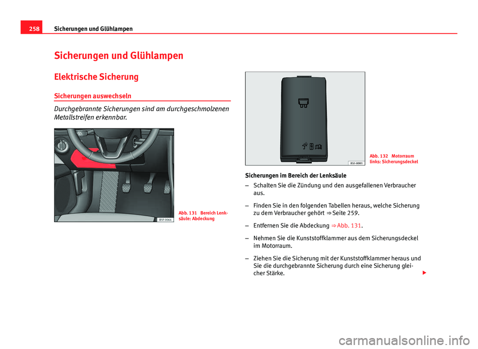 Seat Leon 5D 2012 Betriebsanleitung (in German) 258Sicherungen und Glühlampen
Sicherungen und Glühlampen
Elektrische Sicherung Sicherungen auswechseln
Durchgebrannte Sicherungen sind am durchgeschmolzenen
Metallstreifen erkennbar.
Abb. 131 Berei Seat Leon 5D 2012 Betriebsanleitung (in German) 258Sicherungen und Glühlampen
Sicherungen und Glühlampen
Elektrische Sicherung Sicherungen auswechseln
Durchgebrannte Sicherungen sind am durchgeschmolzenen
Metallstreifen erkennbar.
Abb. 131 Berei