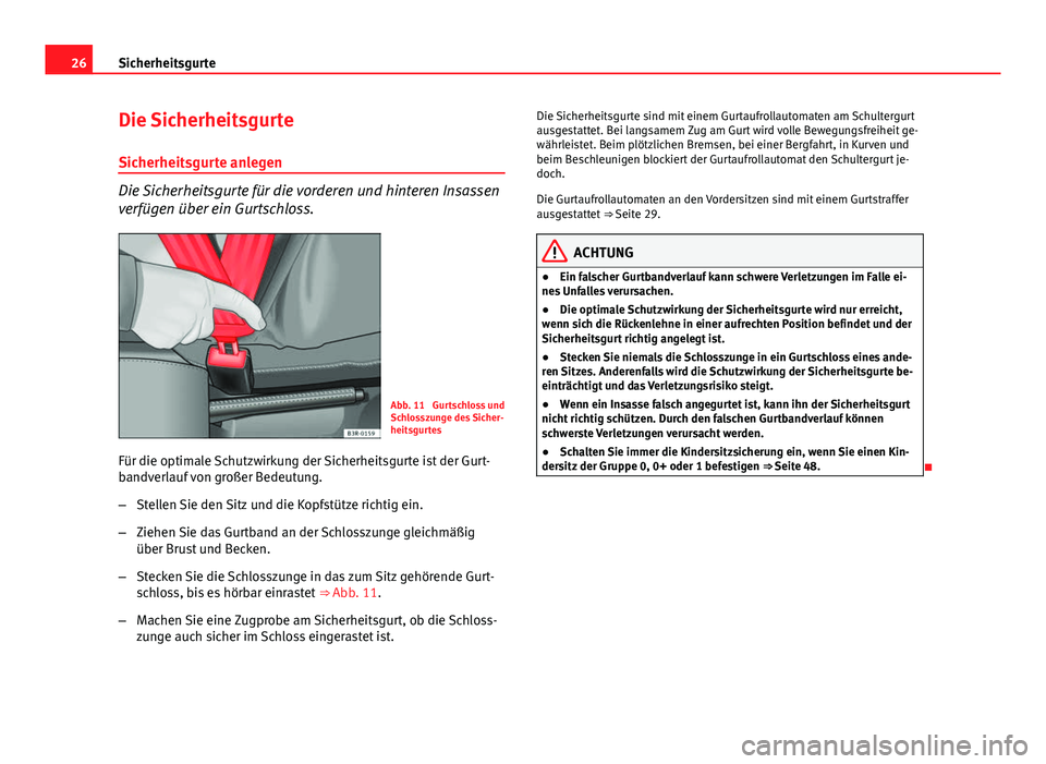 Seat Leon 5D 2012 Betriebsanleitung (in German) 26Sicherheitsgurte
Die Sicherheitsgurte
Sicherheitsgurte anlegen
Die Sicherheitsgurte für die vorderen und hinteren Insassen
verfügen über ein Gurtschloss.
Abb. 11 Gurtschloss und
Schlosszunge des Seat Leon 5D 2012 Betriebsanleitung (in German) 26Sicherheitsgurte
Die Sicherheitsgurte
Sicherheitsgurte anlegen
Die Sicherheitsgurte für die vorderen und hinteren Insassen
verfügen über ein Gurtschloss.
Abb. 11 Gurtschloss und
Schlosszunge des