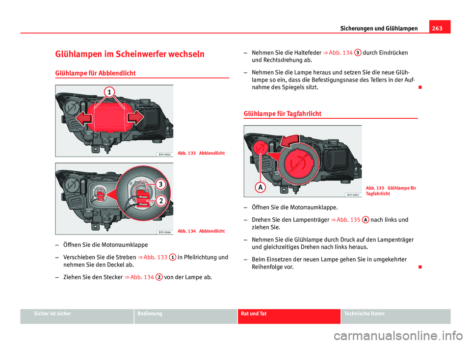 Seat Leon 5D 2012 Betriebsanleitung (in German) 263
Sicherungen und Glühlampen
Glühlampen im Scheinwerfer wechseln Glühlampe für Abblendlicht
Abb. 133 Abblendlicht
Abb. 134 Abblendlicht
– Öffnen Sie die Motorraumklappe
– Verschieben Sie Seat Leon 5D 2012 Betriebsanleitung (in German) 263
Sicherungen und Glühlampen
Glühlampen im Scheinwerfer wechseln Glühlampe für Abblendlicht
Abb. 133 Abblendlicht
Abb. 134 Abblendlicht
– Öffnen Sie die Motorraumklappe
– Verschieben Sie