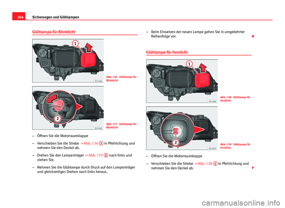 Seat Leon 5D 2012 Betriebsanleitung (in German) 264Sicherungen und Glühlampen
Glühlampe für Blinklicht
Abb. 136 Glühlampe für
Blinklicht
Abb. 137 Glühlampe für
Blinklicht
– Öffnen Sie die Motorraumklappe
– Verschieben Sie die Strebe Seat Leon 5D 2012 Betriebsanleitung (in German) 264Sicherungen und Glühlampen
Glühlampe für Blinklicht
Abb. 136 Glühlampe für
Blinklicht
Abb. 137 Glühlampe für
Blinklicht
– Öffnen Sie die Motorraumklappe
– Verschieben Sie die Strebe