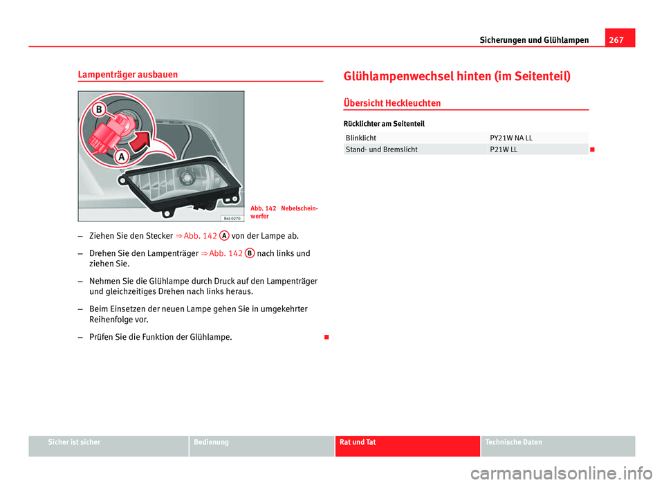 Seat Leon 5D 2012 Betriebsanleitung (in German) 267
Sicherungen und Glühlampen
Lampenträger ausbauen
Abb. 142 Nebelschein-
werfer
– Ziehen Sie den Stecker ⇒ Abb. 142 A
von der Lampe ab.
– Drehen Sie den Lampenträger ⇒ Abb. 142 B
Seat Leon 5D 2012 Betriebsanleitung (in German) 267
Sicherungen und Glühlampen
Lampenträger ausbauen
Abb. 142 Nebelschein-
werfer
– Ziehen Sie den Stecker ⇒ Abb. 142 A
von der Lampe ab.
– Drehen Sie den Lampenträger ⇒ Abb. 142 B