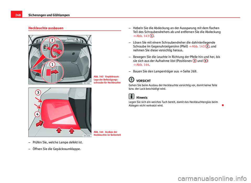 Seat Leon 5D 2012 Betriebsanleitung (in German) 268Sicherungen und Glühlampen
Heckleuchte ausbauen
Abb. 143 Gepäckraum:
Lage der Befestigungs-
schraube für Heckleuchte
Abb. 144 Ausbau der
Heckleuchte im Seitenteil
– Prüfen Sie, welche Lampe Seat Leon 5D 2012 Betriebsanleitung (in German) 268Sicherungen und Glühlampen
Heckleuchte ausbauen
Abb. 143 Gepäckraum:
Lage der Befestigungs-
schraube für Heckleuchte
Abb. 144 Ausbau der
Heckleuchte im Seitenteil
– Prüfen Sie, welche Lampe