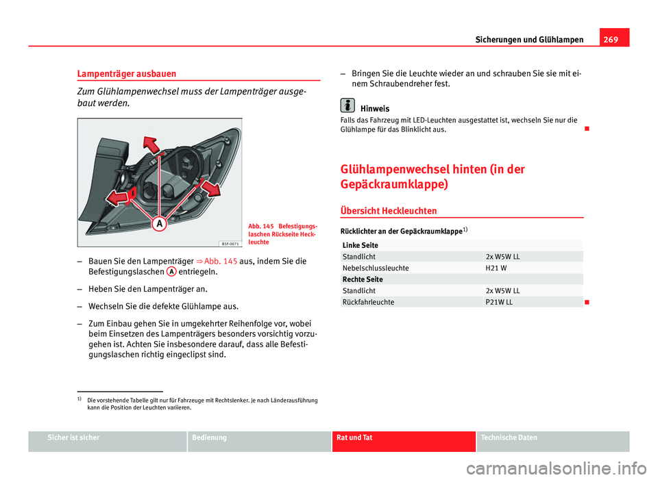 Seat Leon 5D 2012 Betriebsanleitung (in German) 269
Sicherungen und Glühlampen
Lampenträger ausbauen
Zum Glühlampenwechsel muss der Lampenträger ausge-
baut werden.
Abb. 145 Befestigungs-
laschen Rückseite Heck-
leuchte
– Bauen Sie den Lamp Seat Leon 5D 2012 Betriebsanleitung (in German) 269
Sicherungen und Glühlampen
Lampenträger ausbauen
Zum Glühlampenwechsel muss der Lampenträger ausge-
baut werden.
Abb. 145 Befestigungs-
laschen Rückseite Heck-
leuchte
– Bauen Sie den Lamp