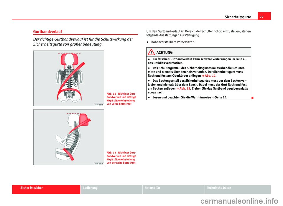 Seat Leon 5D 2012 Betriebsanleitung (in German) 27
Sicherheitsgurte
Gurtbandverlauf
Der richtige Gurtbandverlauf ist für die Schutzwirkung der
Sicherheitsgurte von großer Bedeutung.
Abb. 12 Richtiger Gurt-
bandverlauf und richtige
Kopfstützenei Seat Leon 5D 2012 Betriebsanleitung (in German) 27
Sicherheitsgurte
Gurtbandverlauf
Der richtige Gurtbandverlauf ist für die Schutzwirkung der
Sicherheitsgurte von großer Bedeutung.
Abb. 12 Richtiger Gurt-
bandverlauf und richtige
Kopfstützenei