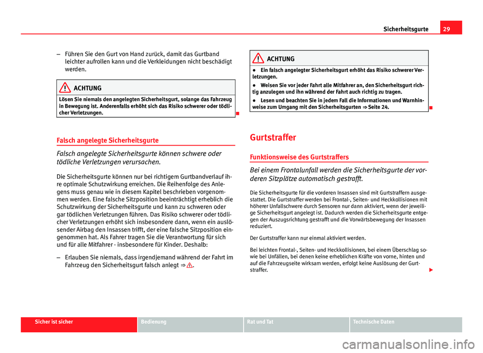 Seat Leon 5D 2012 Betriebsanleitung (in German) 29
Sicherheitsgurte
– Führen Sie den Gurt von Hand zurück, damit das Gurtband
leichter aufrollen kann und die Verkleidungen nicht beschädigt
werden.
ACHTUNG
Lösen Sie niemals den angelegten Sich Seat Leon 5D 2012 Betriebsanleitung (in German) 29
Sicherheitsgurte
– Führen Sie den Gurt von Hand zurück, damit das Gurtband
leichter aufrollen kann und die Verkleidungen nicht beschädigt
werden.
ACHTUNG
Lösen Sie niemals den angelegten Sich