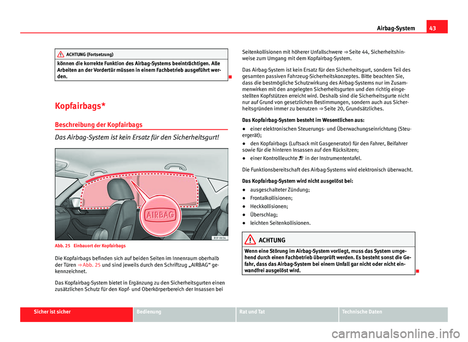 Seat Leon 5D 2012 Betriebsanleitung (in German) 43
Airbag-System
ACHTUNG (Fortsetzung)
können die korrekte Funktion des Airbag-Systems beeinträchtigen. Alle
Arbeiten an der Vordertür müssen in einem Fachbetrieb ausgeführt wer-
den.
Kopfair Seat Leon 5D 2012 Betriebsanleitung (in German) 43
Airbag-System
ACHTUNG (Fortsetzung)
können die korrekte Funktion des Airbag-Systems beeinträchtigen. Alle
Arbeiten an der Vordertür müssen in einem Fachbetrieb ausgeführt wer-
den.
Kopfair