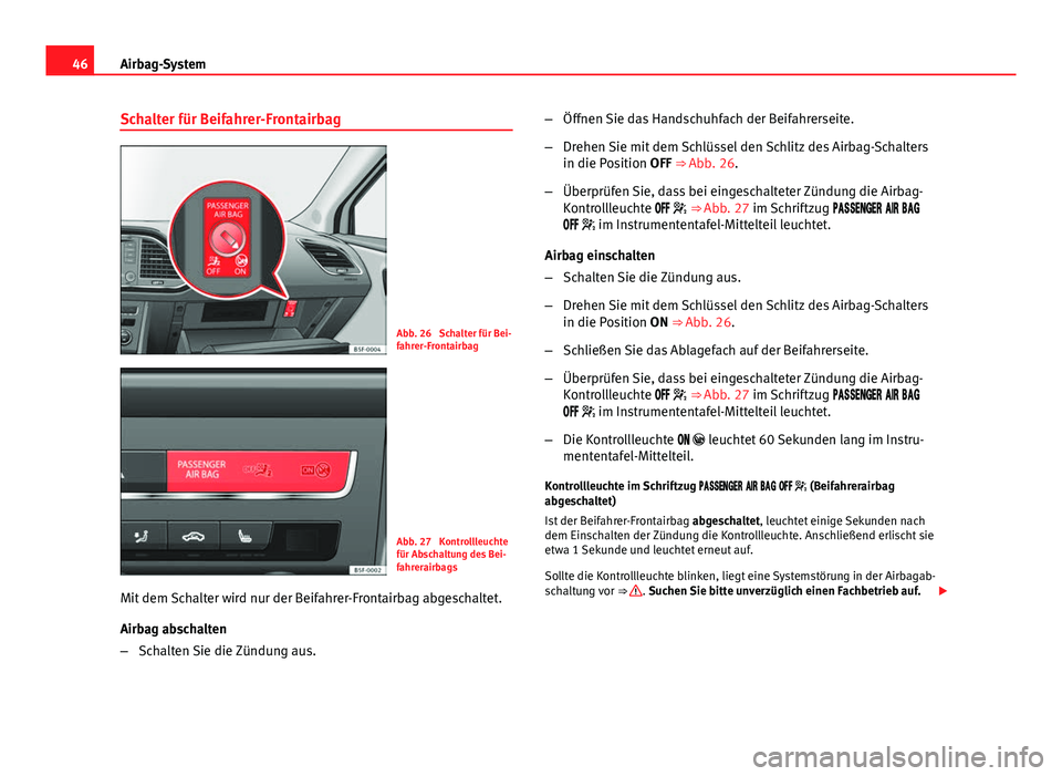 Seat Leon 5D 2012 Betriebsanleitung (in German) 46Airbag-System
Schalter für Beifahrer-Frontairbag
Abb. 26 Schalter für Bei-
fahrer-Frontairbag
Abb. 27 Kontrollleuchte
für Abschaltung des Bei-
fahrerairbags
Mit dem Schalter wird nur der Beifah Seat Leon 5D 2012 Betriebsanleitung (in German) 46Airbag-System
Schalter für Beifahrer-Frontairbag
Abb. 26 Schalter für Bei-
fahrer-Frontairbag
Abb. 27 Kontrollleuchte
für Abschaltung des Bei-
fahrerairbags
Mit dem Schalter wird nur der Beifah