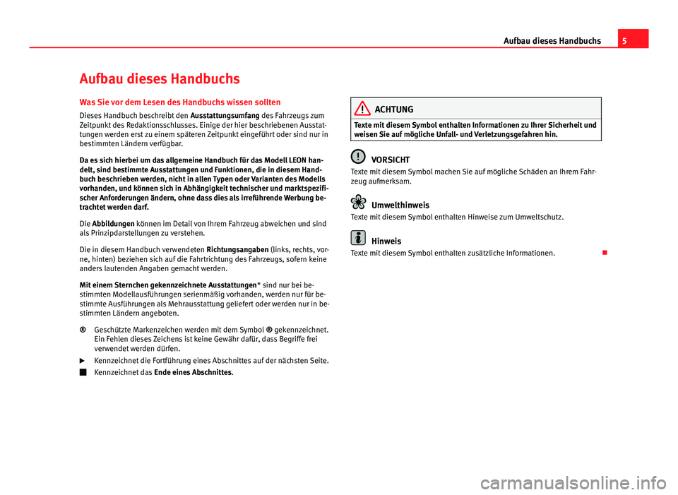 Seat Leon 5D 2012  Betriebsanleitung (in German) 5
Aufbau dieses Handbuchs
Aufbau dieses Handbuchs Was Sie vor dem Lesen des Handbuchs wissen sollten
Dieses Handbuch beschreibt den  Ausstattungsumfang des Fahrzeugs zum
Zeitpunkt des Redaktionsschlus