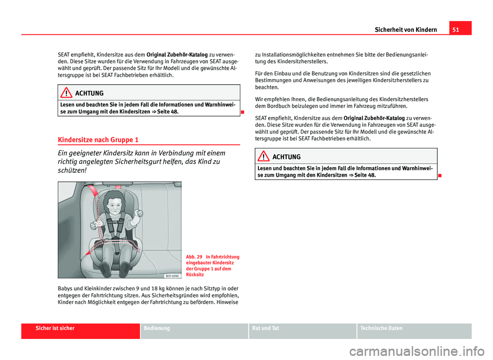 Seat Leon 5D 2012  Betriebsanleitung (in German) 51
Sicherheit von Kindern
SEAT empfiehlt, Kindersitze aus dem  Original Zubehör-Katalog zu verwen-
den. Diese Sitze wurden für die Verwendung in Fahrzeugen von SEAT ausge-
wählt und geprüft. Der p