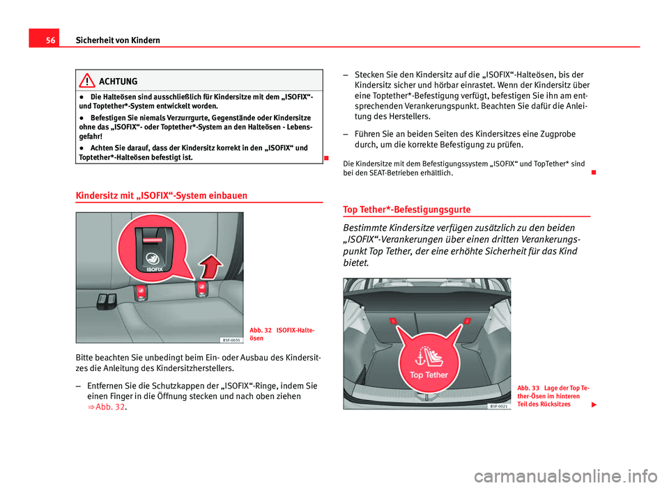 Seat Leon 5D 2012  Betriebsanleitung (in German) 56Sicherheit von Kindern
ACHTUNG
● Die Halteösen sind ausschließlich für Kindersitze mit dem „ISOFIX“-
und Toptether*-System entwickelt worden.
● Befestigen Sie niemals Verzurrgurte, Gegens