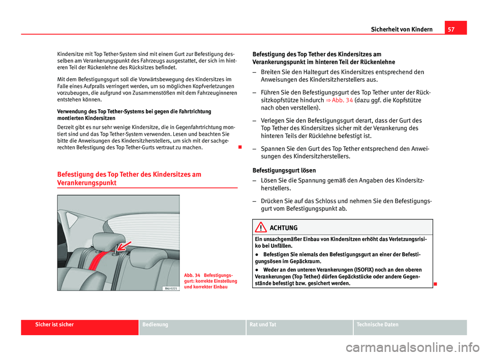 Seat Leon 5D 2012  Betriebsanleitung (in German) 57
Sicherheit von Kindern
Kindersitze mit Top Tether-System sind mit einem Gurt zur Befestigung des-
selben am Verankerungspunkt des Fahrzeugs ausgestattet, der sich im hint-
eren Teil der Rückenlehn