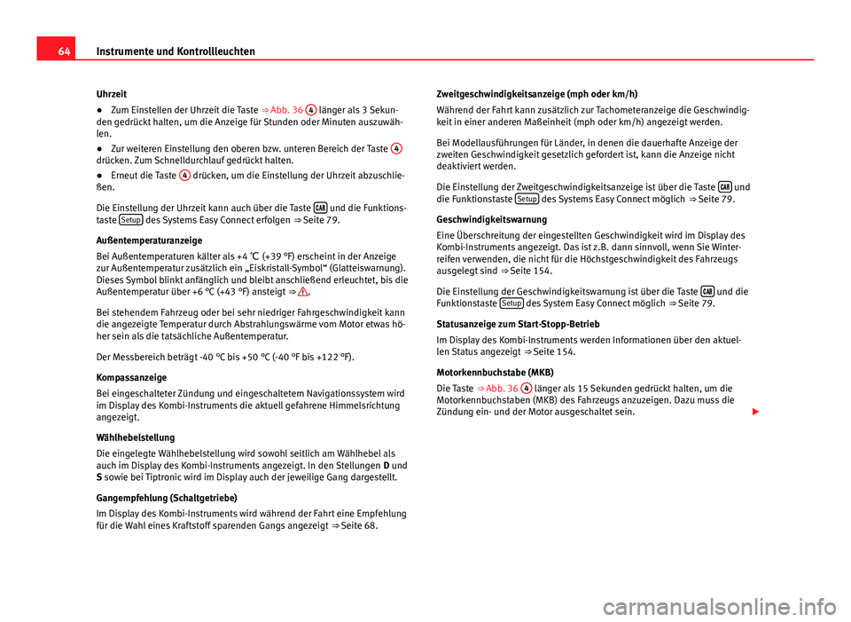Seat Leon 5D 2012  Betriebsanleitung (in German) 64Instrumente und Kontrollleuchten
Uhrzeit
● Zum Einstellen der Uhrzeit die Taste  ⇒ Abb. 36 4
 länger als 3 Sekun-
den gedrückt halten, um die Anzeige für Stunden oder Minuten auszuwäh-
len