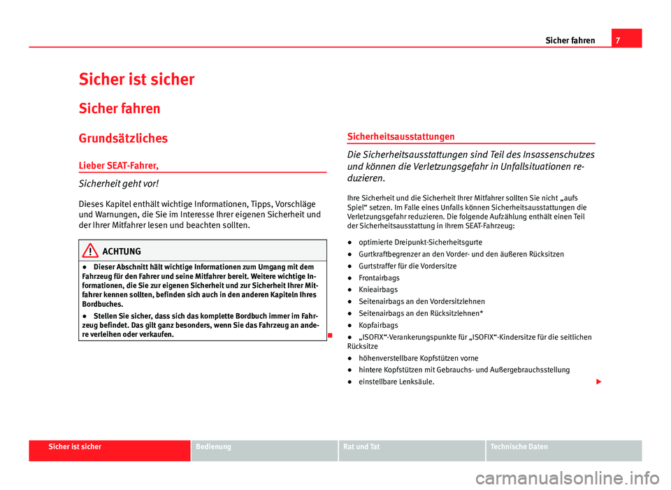 Seat Leon 5D 2012  Betriebsanleitung (in German) 7
Sicher fahren
Sicher ist sicher
Sicher fahren
Grundsätzliches
Lieber SEAT-Fahrer,
Sicherheit geht vor!
Dieses Kapitel enthält wichtige Informationen, Tipps, Vorschläge
und Warnungen, die Sie im I