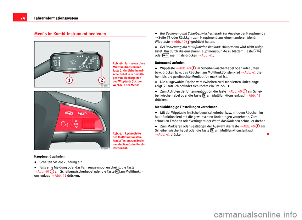 Seat Leon 5D 2012  Betriebsanleitung (in German) 74Fahrerinformationssystem
Menüs im Kombi-Instrument bedienen
Abb. 40  Fahrzeuge ohne
Multifunktionslenkrad:
Taste 1
 im Scheibenwi-
scherhebel zum Bestäti-
gen von Menüpunkten
und Wipptaste  2
 zu