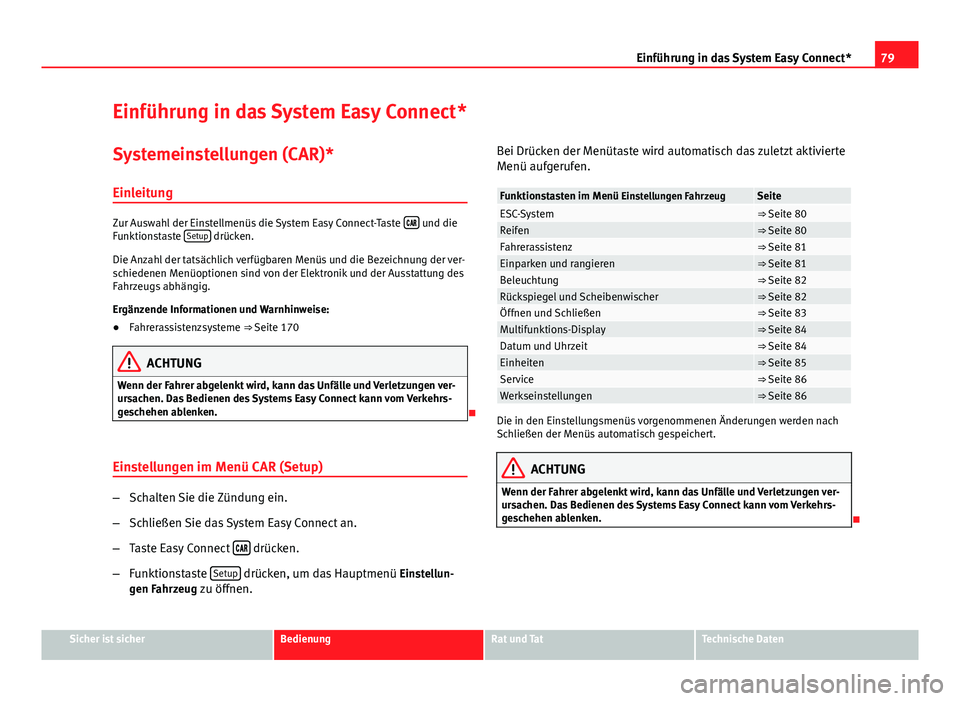 Seat Leon 5D 2012  Betriebsanleitung (in German) 79
Einführung in das System Easy Connect*
Einführung in das System Easy Connect*
Systemeinstellungen (CAR)* Einleitung
Zur Auswahl der Einstellmenüs die System Easy Connect-Taste   und die