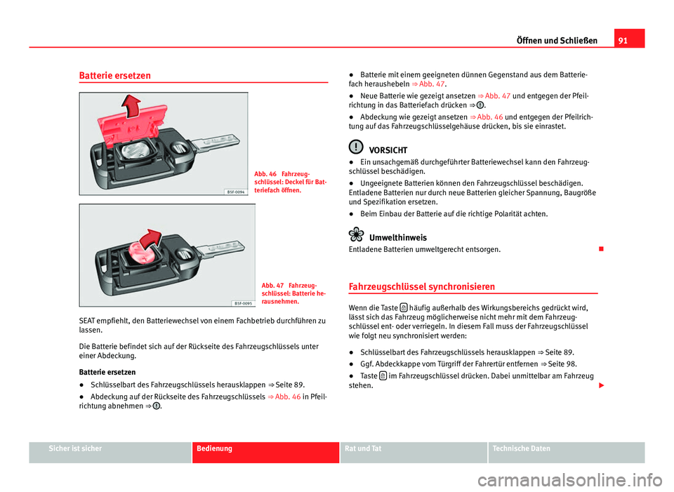 Seat Leon 5D 2012  Betriebsanleitung (in German) 91
Öffnen und Schließen
Batterie ersetzen
Abb. 46  Fahrzeug-
schlüssel: Deckel für Bat-
teriefach öffnen.
Abb. 47  Fahrzeug-
schlüssel: Batterie he-
rausnehmen.
SEAT empfiehlt, den Batteriewechs