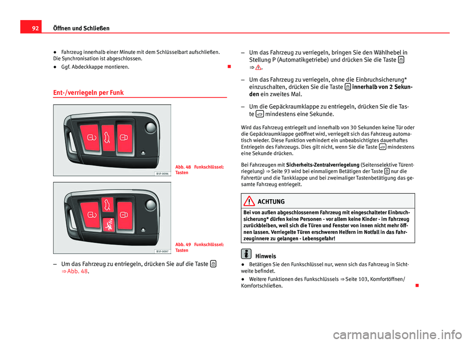 Seat Leon 5D 2012  Betriebsanleitung (in German) 92Öffnen und Schließen
● Fahrzeug innerhalb einer Minute mit dem Schlüsselbart aufschließen.
Die Synchronisation ist abgeschlossen.
● Ggf. Abdeckkappe montieren. 
Ent-/verriegeln per Funk
A