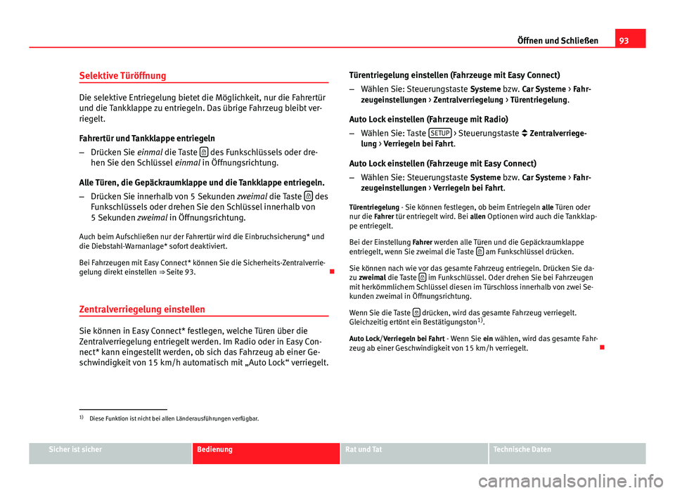 Seat Leon 5D 2012  Betriebsanleitung (in German) 93
Öffnen und Schließen
Selektive Türöffnung
Die selektive Entriegelung bietet die Möglichkeit, nur die Fahrertür
und die Tankklappe zu entriegeln. Das übrige Fahrzeug bleibt ver-
riegelt.
Fahr