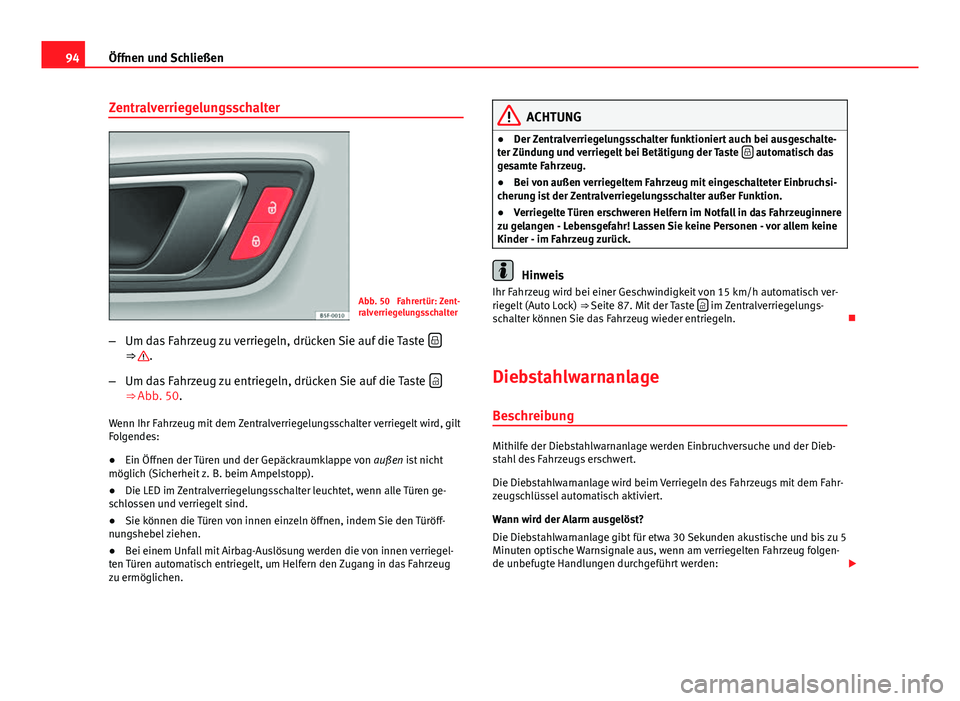 Seat Leon 5D 2012  Betriebsanleitung (in German) 94Öffnen und Schließen
Zentralverriegelungsschalter
Abb. 50  Fahrertür: Zent-
ralverriegelungsschalter
– Um das Fahrzeug zu verriegeln, drücken Sie auf die Taste   
⇒ .
– Um das Fahrzeu