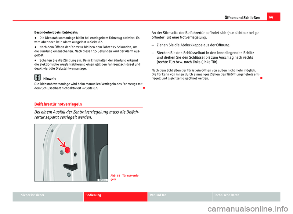 Seat Leon 5D 2012  Betriebsanleitung (in German) 99
Öffnen und Schließen
Besonderheit beim Entriegeln:
● Die Diebstahlwarnanlage bleibt bei entriegeltem Fahrzeug aktiviert. Es
wird aber noch kein Alarm ausgelöst  ⇒ Seite 87.
● Nach dem Ö
