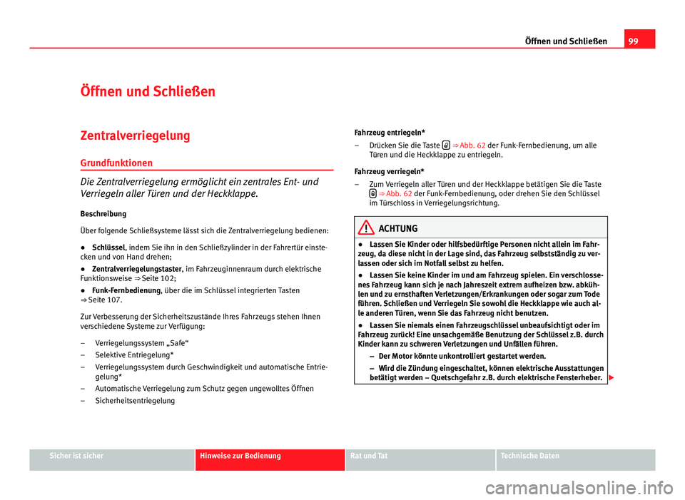 Seat Leon 5D 2009 Betriebsanleitung (in German) 99
Öffnen und Schließen
Öffnen und Schließen
Zentralverriegelung
Grundfunktionen
Die Zentralverriegelung ermöglicht ein zentrales Ent- und
Verriegeln aller Türen und der Heckklappe.
Beschreibung Seat Leon 5D 2009 Betriebsanleitung (in German) 99
Öffnen und Schließen
Öffnen und Schließen
Zentralverriegelung
Grundfunktionen
Die Zentralverriegelung ermöglicht ein zentrales Ent- und
Verriegeln aller Türen und der Heckklappe.
Beschreibung