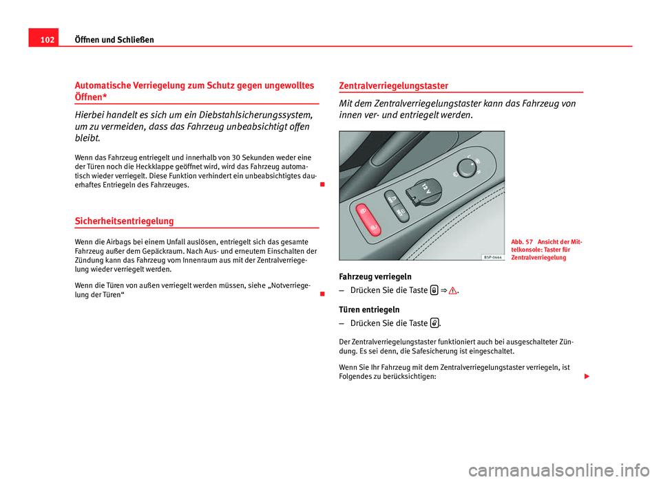 Seat Leon 5D 2009 Betriebsanleitung (in German) 102Öffnen und Schließen
Automatische Verriegelung zum Schutz gegen ungewolltes
Öffnen*
Hierbei handelt es sich um ein Diebstahlsicherungssystem,
um zu vermeiden, dass das Fahrzeug unbeabsichtigt of Seat Leon 5D 2009 Betriebsanleitung (in German) 102Öffnen und Schließen
Automatische Verriegelung zum Schutz gegen ungewolltes
Öffnen*
Hierbei handelt es sich um ein Diebstahlsicherungssystem,
um zu vermeiden, dass das Fahrzeug unbeabsichtigt of